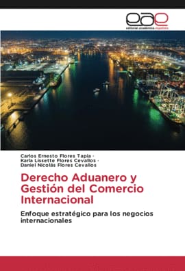 DERECHO ADUANERO Y GESTIÓN DEL COMERCIO INTERNACIONAL. Enfoque estratégico para los negocios internacionales