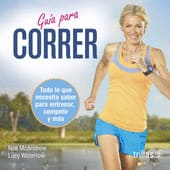 GUIA PARA CORRER PARA ENTRENAR. Todo lo que necesita saber para entrenar, competir y mas