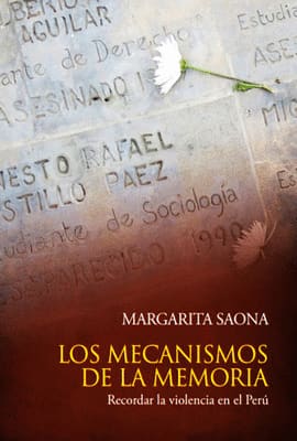 LOS MECANISMOS DE LA MEMORIA. Recordar la violencia en el peru