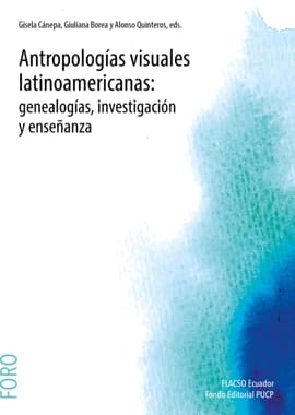 ANTROPOLOGIAS VISUALES LATINOAMRICANAS. Genealogías, investigación y enseñanza
