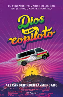 DIOS ES MI COPILOTO. EL PENSAMIENTO MÁGICO-RELIGIOSO EN EL MUNDO CONTEMPORÁNEO