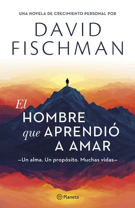 EL HOMBRE QUE APRENDIÓ A AMAR. UN ALMA. UN PROPÓSITO. MUCHAS VIDAS