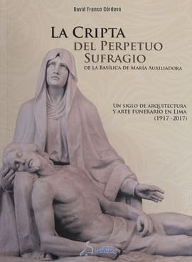 LA CRIPTA DEL PERPETUO SUFRAGIO DE LA BASÍLICA DE MARÍA AUXILIADORA. UN SIGLO DE ARQUITECTURA Y ARTE FUNERARIO EN LIMA (1917-2017)