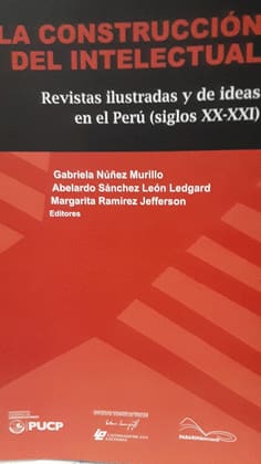 LA CONSTRUCCION DEL INTELECTUAL. REVISTAS ILUSTRADAS Y DE IDEAS EN EL PERU (SIGLO XX-XXI)