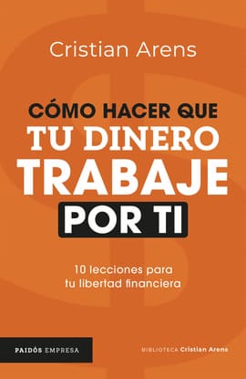 CÓMO HACER QUE TU DINERO TRABAJE POR TI. 10 lecciones para tu libertad financiera