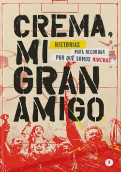 CREMA MI GRAN AMIGO. historia para recordar por que somos hinchas