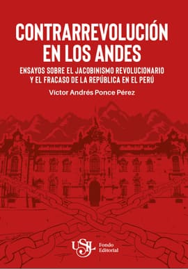 CONTRARREVOLUCION DE LOS ANDES. ensayos sobre el jacobinismo revolucionario y el fracaso de la republica en el peru