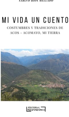 MI VIDA UN CUENTO. costumbres y tradiciones de acos-acomayo, mi tierra