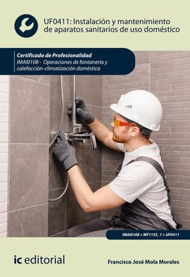 OPERACIONES DE FONTANERÍA Y CALEFACCIÓN-CLIMATIZACIÓN DOMÉSTICA. IMAI0108. UF0411. Instalación y mantenimiento de aparatos sanitarios de uso doméstico