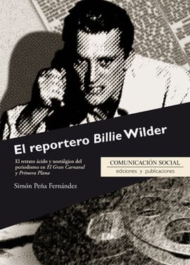 EL REPORTERO BILLIE WILDER. EL RETRATO ÁCIDO Y NOSTÁLGICO DEL PERIODISMO EN EL GRAN CARNAVAL Y PRIMERA PLANA
