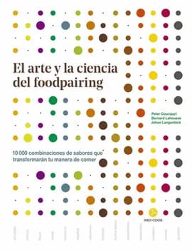 EL ARTE Y LA CIENCIA DEL FOODPAIRING : 10.000 COMBINACIONES DE SABORES QUE TRANSFORMARÁN TU MANERA DE COMER