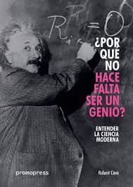¿POR QUE NO HACE FALTA SER UN GENIO?. ENTENDER LA CIENCIA MODERNA