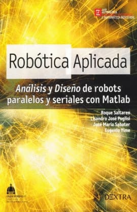 ROBOTICA APLICADA ANALISIS Y DISEÑO DE ROBOTS PARALELOS Y SERIALES CON MATLAB. Analisis y diseño de robots paralelos y seriales con matlab