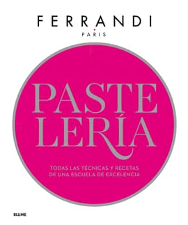 PASTELERÍA. Todas las técnicas y recetas de una escuela de excelencia