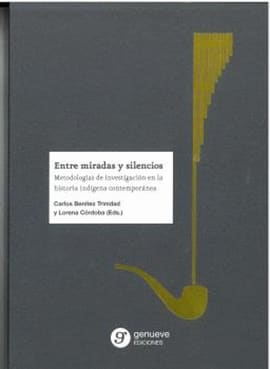 ENTRE MIRADAS Y SILENCIOS. Metodologías de investigación en la historia indígena contemporánea