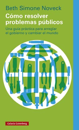 COMO RESOLVER PROBLEMAS PUBLICOS. Una guia practica para arreglar el gobierno y cambiar el mundo