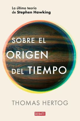 SOBRE EL ORIGEN DEL TIEMPO. La última teoría de Stephen Hawking