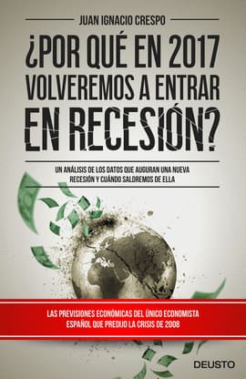 ¿POR QUE EN 2017 VOLVEREMOS A ENTRAR EN RECESION? UN ANALISIS DE LOS DATOS QUE AUGURAN UNA NUEVA RECESION Y CUANDO SALDREMOS DE EL