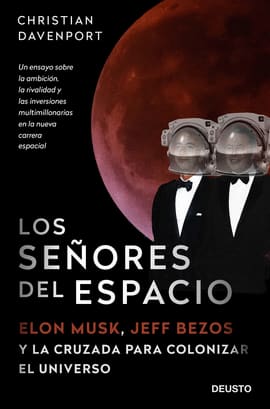 LOS SEÑORES DEL ESPACIO. Elon Musk, Jeff Bezos y la cruzada para colonizar el universo