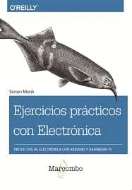 EJERCICIOS PRACTICOS CON ELECTRONICA. Proyectos de electrónica con Arduino y Raspberry Pi
