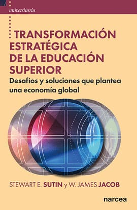 TRANSFORMACION ESTRATEGICA DE LA EDUCACION SUPERIOR. Desafios y soluciones que plantea una economia global