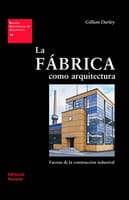 LA FABRICA COMO ARQUITECTURA FACETAS DE LA CONSTRUCCION INDUSTRIAL