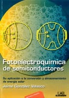 FOTOELECTROQUIMICA DE SEMICONDUCTORES SU APLICACION A LA CONVERSION Y ALMACENAMIENTO DE ENERGIA SOLA. Su aplicación a la conversión y almacenamiento de energía solar