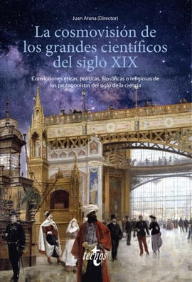 LA COSMOVISIÓN DE LOS GRANDES CIENTÍFICOS DEL SIGLO XIX. Convicciones éticas, políticas, filosóficas o religiosas de los protagonistas del siglo de la ciencia