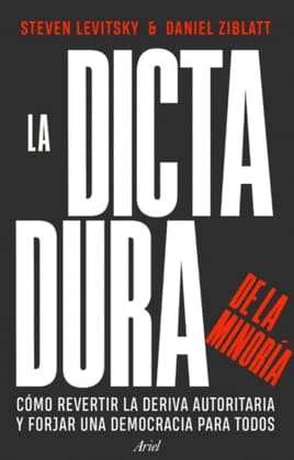 LA DICTADURA DE LA MINORÍA. Cómo revertir la deriva autoritaria y forjar una democracia para todos