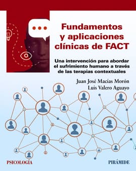 FUNDAMENTOS Y APLICACIONES CLINICAS DE FACT. Una intervencion para abordar el sufrimiento humano a traves de las terapias contextuales