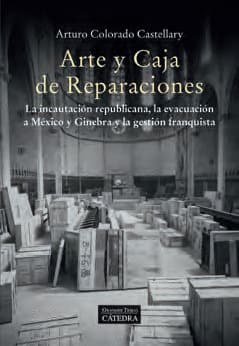 ARTE Y CAJA DE REPARACIONES. LA INCAUTACIÓN REPUBLICANA, LA EVACUACIÓN A MÉXICO Y GINEBRA Y LA GESTIÓN FRANQUISTA