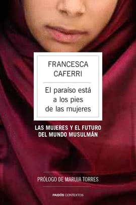 PARAISO ESTA A LOS PIES DE LAS MUJERES. Las mujeres y el futuro del mundo musulmán