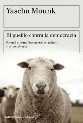 EL PUEBLO CONTRA LA DEMOCRACIA. Por qué nuestra libertad está en peligro y cómo salvarla
