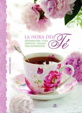 LA HORA DEL TE. Preparación, cata, servicio y dulces para acompañar