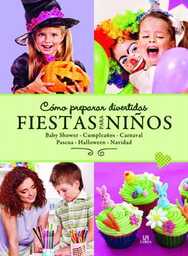 CÓMO PREPARAR DIVERTIDAS FIESTAS PARA NIÑOS. Baby shower, cumpleaños, carnaval, pascua, halloween y navidad