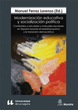 MODERNIZACION EDUCATIVA Y SOCIALIZACION POLITICA. Contenidos curriculares y manuales escolares en España durante el tardofranquismo y la transición democrática