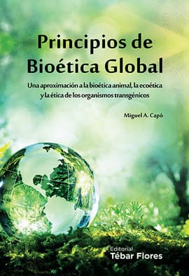 PRINCIPIOS DE BIOETICA GLOBAL. Una aproximacion a la bioetica animal la ecoetica y la etica de los organismos transgenicos