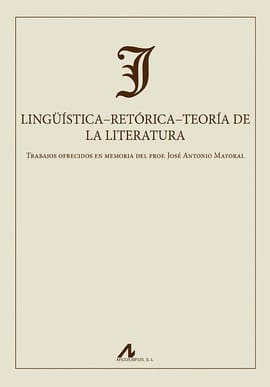 LINGUISTICA-RETORICA-TEORIA DE LA LITERATURA. Trabajos ofrecidos en memoria del prof. josé antonio mayoral
