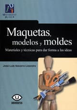 MAQUETAS MODELOS Y MOLDES. Materiales y técnicas para dar forma a las ideas