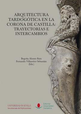 ARQUITECTURA TARDOGÓTICA EN LA CORONA DE CASTILLA: TRAYECTORIAS E INTERCAMBIOS
