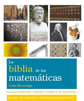 LA BIBLIA DE LAS MATEMÁTICAS. Guía para comprender y disfrutar el mundo de las matemáticas