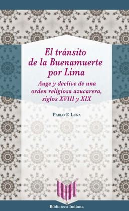 EL TRANSITO DE LA BUENAMUERTE POR LIMA. auge y declive de una orden religiosa azucarera, siglos XVIII y XIX