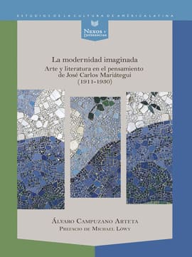 LA MODERNIDAD IMAGINADA. arte y literatura en el pensamiento de José Carlos Mariátegui (1911-1930)