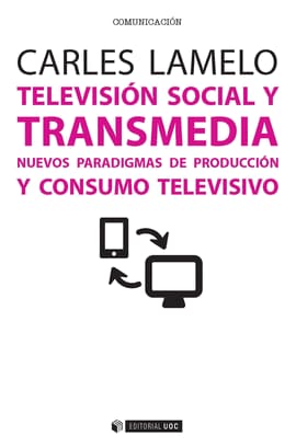 TELEVISIÓN SOCIAL Y TRANSMEDIA. Nuevos paradigmas de producción y consumo televisivo