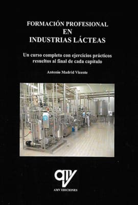 FORMACIÓN PROFESIONAL EN INDUSTRIAS LÁCTEAS. Un curso completo con ejercicios prácticos resueltos al final de cada capítulo