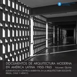 DOCUMENTOS DE ARQUITECTURA MODERNA EN AMERICA LATINA 1950-1965 VOL V. Elementos de control ambiental en la arquitectura docente brasil, chile y mexico