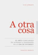 A OTRA COSA. El Arte Como Modo De Superar La Dispersión En La Era De Internet