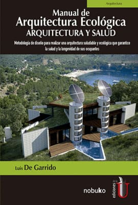 MANUAL DE ARQUITECTURA ECOLÓGICA. ARQUITECTURA Y SALUD. Metodología de diseño para realizar una arquitectura saludable y ecológica que garantice la salud y la longevidad de sus ocupantes