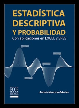 ESTADISTICA DESCRIPTIVA Y PROBABILIDAD CON APLICACIONES EN EXCELL Y SPSS. Con aplicaciones en Excel y SPSS