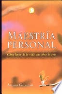 MAESTRIA PERSONAL COMO HACER DE LA VIDA UNA OBRA DE ARTE